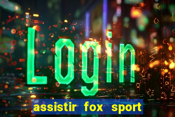 assistir fox sport futebol tv